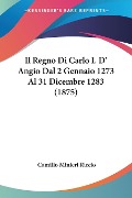 Il Regno Di Carlo I. D' Angio Dal 2 Gennaio 1273 Al 31 Dicembre 1283 (1875) - Camillo Minieri Riccio