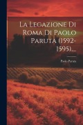 Cover-Bild zum Titel 'La Legazione Di Roma Di Paolo Paruta (1592-1595)....' von 'Paolo Paruta'