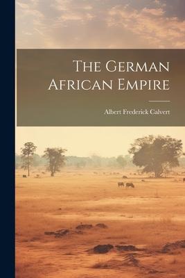 The German African Empire - Albert Frederick Calvert