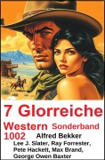 Cover-Bild zum Titel '7 Glorreiche Western Sonderband 1002' von 'Alfred Bekker, Max Brand, George Owen Baxter, Pete Hackett, Lee J. Slater'