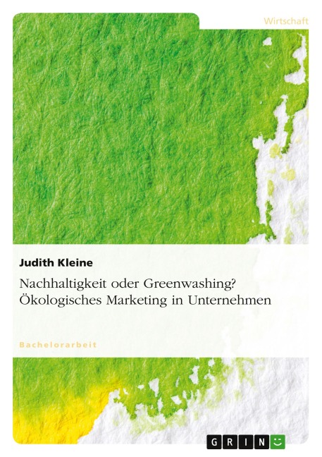 Nachhaltigkeit oder Greenwashing? Ökologisches Marketing in Unternehmen - Judith Kleine