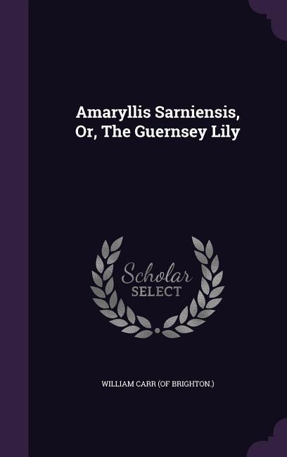 Amaryllis Sarniensis, Or, the Guernsey Lily - 