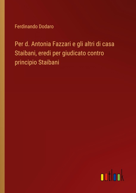 Per d. Antonia Fazzari e gli altri di casa Staibani, eredi per giudicato contro principio Staibani - Ferdinando Dodaro