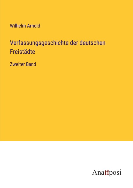 Verfassungsgeschichte der deutschen Freistädte - Wilhelm Arnold