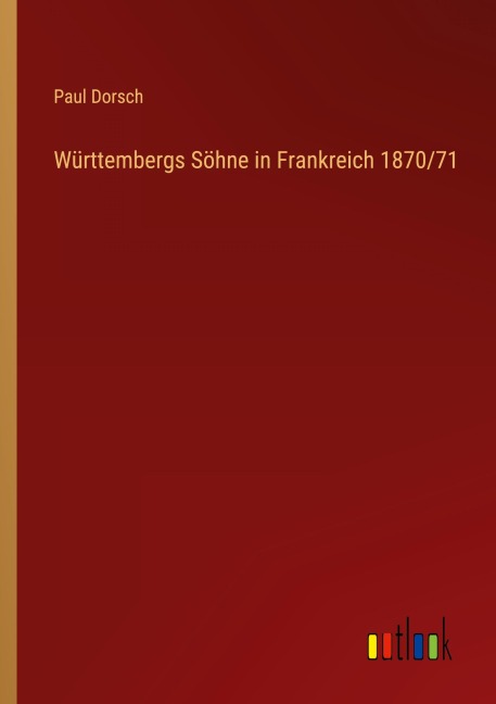 Württembergs Söhne in Frankreich 1870/71 - Paul Dorsch