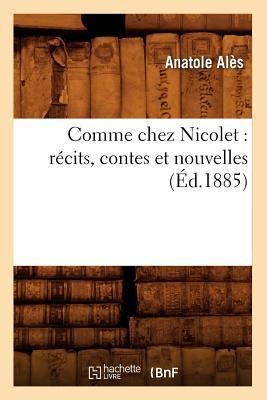 Comme Chez Nicolet: Récits, Contes Et Nouvelles (Éd.1885) - Anatole Alès