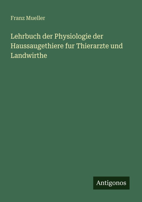 Lehrbuch der Physiologie der Haussaugethiere fur Thierarzte und Landwirthe - Franz Mueller
