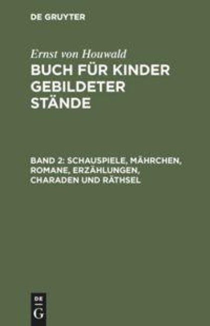 Schauspiele, Mährchen, Romane, Erzählungen, Charaden und Räthsel - Ernst Von Houwald