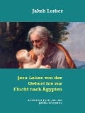 Cover-Bild zum Titel 'Jesu Leben von der Geburt bis zur Flucht nach Ägypten' von 'Jakob Lorber'