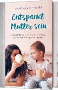 Entspannt Mutter sein - Annemarie Pfeifer