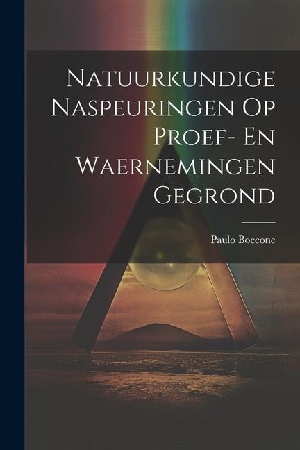 Natuurkundige Naspeuringen Op Proef- En Waernemingen Gegrond - Paulo Boccone
