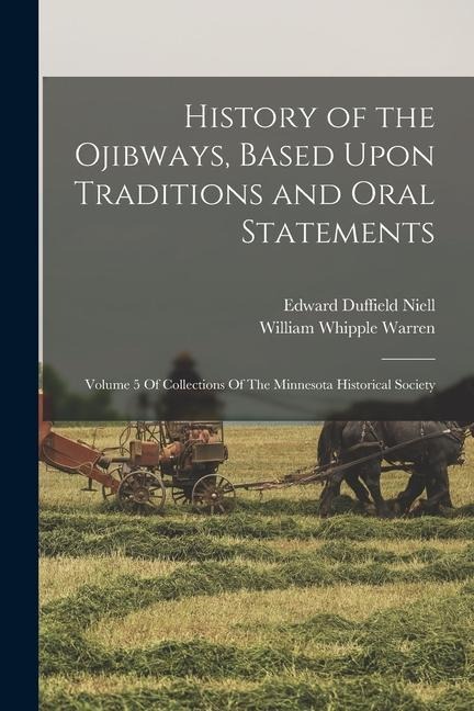 History of the Ojibways, Based Upon Traditions and Oral Statements: Volume 5 Of Collections Of The Minnesota Historical Society - William Whipple Warren, Edward Duffield Niell