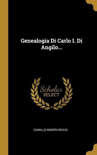Genealogia Di Carlo I. Di Angilo... - Camillo Minieri-Riccio