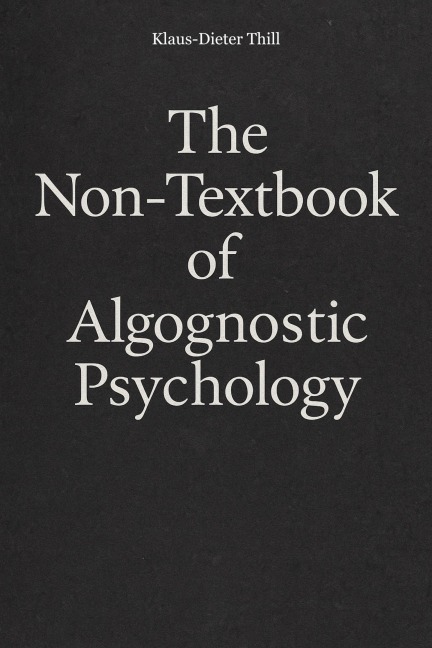 The Non-Textbook of Algognostic Psychology - Klaus-Dieter Thill