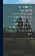 Belcher's Farmer's Almanack for the Province of Nova Scotia, Dominion of Canada, for the Year of Our Lord 1888 [microform] - Anonymous