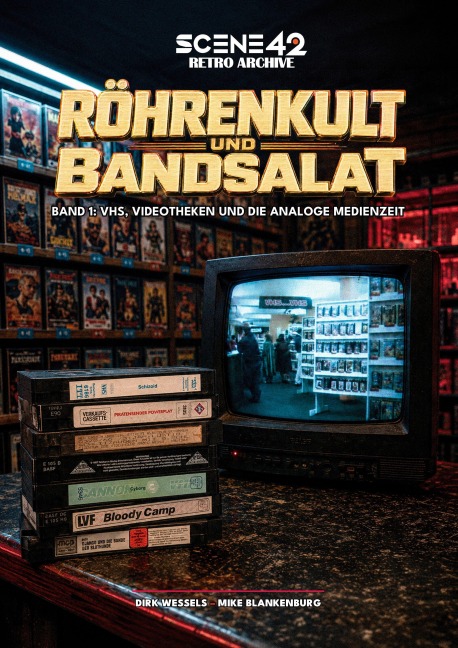 Röhrenkult und Bandsalat, Band 1: VHS, Videotheken und die analoge Medienzeit (Scene 42-Retro Archiv) - Mike Blankenburg, Dirk Weßels
