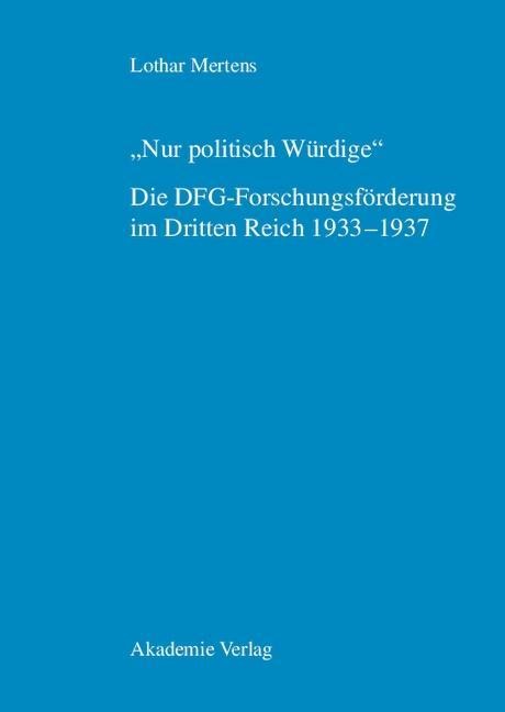 "Nur politisch Würdige". Die DFG-Forschungsförderung im Dritten Reich 1933-1937 - Lothar Mertens