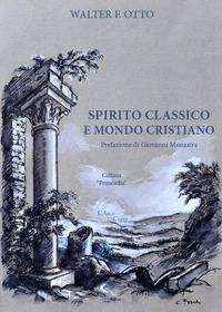 Spirito classico e mondo cristiano - Walter Friedrich Otto