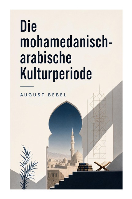 Die mohamedanisch-arabische Kulturperiode - August Bebel