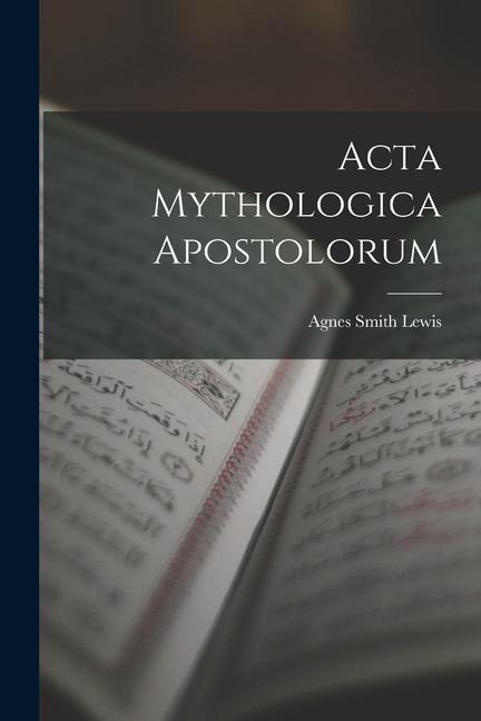 Acta Mythologica Apostolorum - Agnes Smith Lewis