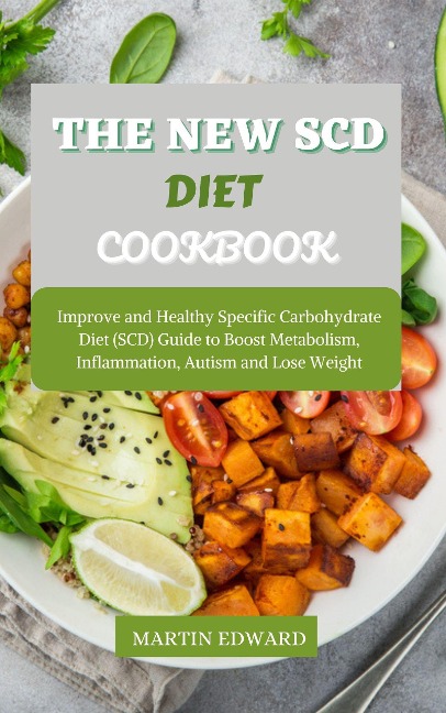 The New SCD Diet Cookbook : Improve and Healthy Specific Carbohydrate Diet (SCD) Guide to Boost Metabolism, Inflammation, Autism and Lose Weight - Martin Edward