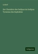 Der Charakter des Oedipus im Oedipus Tyrannus des Sophokles - Leidloff