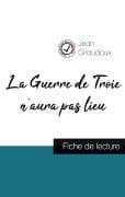 Cover-Bild zum Titel 'La Guerre de Troie n'aura pas lieu de Jean Giraudoux (fiche de lecture et analyse complète de l'oeuvre)' von 'Jean Giraudoux'