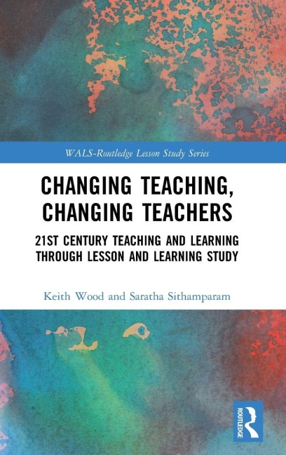 Changing Teaching, Changing Teachers - Keith Wood, Saratha Sithamparam