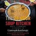 The 24-Hour Soup Kitchen: Soul-Stirring Lessons in Gastrophilanthropy - Stephen Henderson