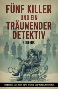 Cover-Bild zum Titel 'Fünf Killer und ein träumender Detektiv: 5 Krimis' von 'Alfred Bekker, Martin Barkawitz, Edgar Wallace, Chris Heller, Mary Fortune'