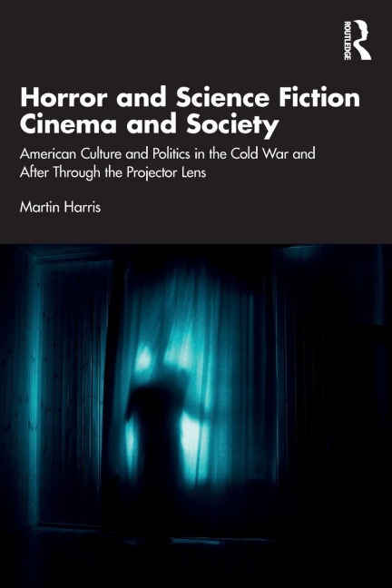 Horror and Science Fiction Cinema and Society - Martin Harris