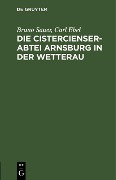 Cover-Bild zum Titel 'Die Cistercienserabtei Arnsburg in der Wetterau' von 'Bruno Sauer, Carl Ebel'