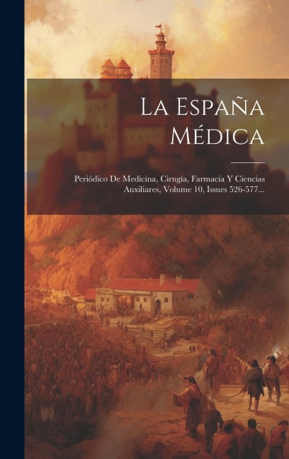 La España Médica: Periódico De Medicina, Cirugía, Farmacia Y Ciencias Auxiliares, Volume 10, Issues 526-577... - Anonymous