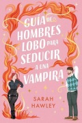 Cover-Bild zum Titel 'Guía de Hombres Lobo Para Seducir a Una Vampira' von 'Sarah Hawley'