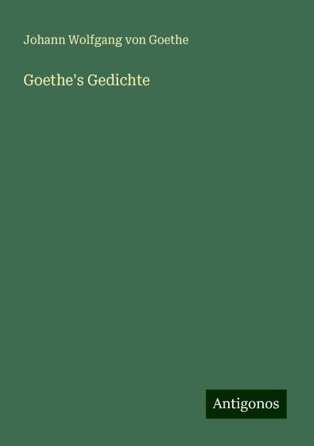 Goethe's Gedichte - Johann Wolfgang von Goethe