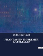 Cover-Bild zum Titel 'PHANTASIEN IM BREMER RATSKELLER' von 'Wilhelm Hauff'