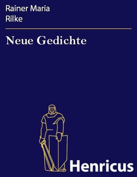 Neue Gedichte - Rainer Maria Rilke