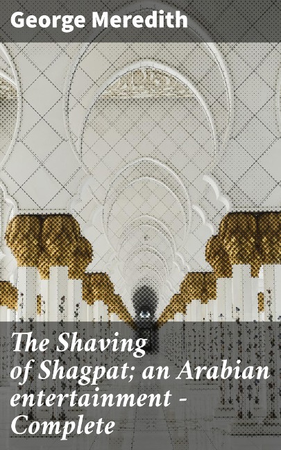 The Shaving of Shagpat; an Arabian entertainment - Complete - George Meredith