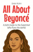 Cover-Bild zum Titel 'All About Beyoncé: A Kid's Guide to the Superstar Who Runs the World (Knowledge Books For Kids, #98)' von 'Shah Rukh'