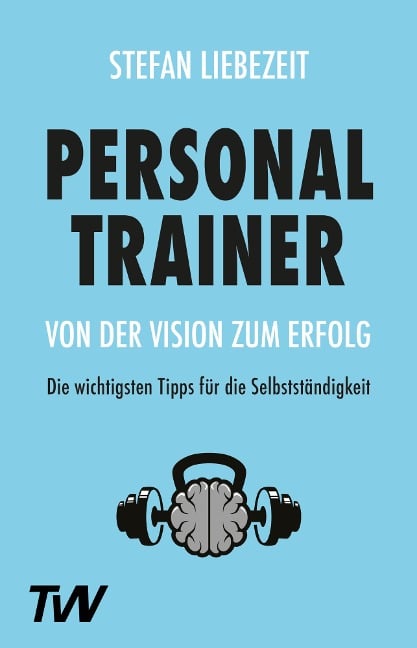 Personal Trainer: Von der Vision zum Erfolg - Stefan Liebezeit