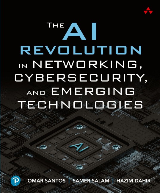 The AI Revolution in Networking, Cybersecurity, and Emerging Technologies - Omar Santos, Hazim Dahir, Samer Salam
