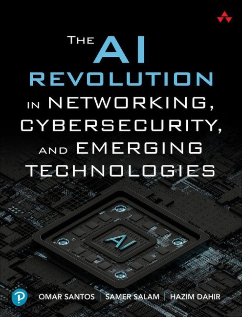 The AI Revolution in Networking, Cybersecurity, and Emerging Technologies - Omar Santos, Hazim Dahir, Samer Salam