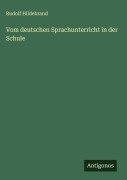 Cover-Bild zum Titel 'Vom deutschen Sprachunterricht in der Schule' von 'Rudolf Hildebrand'