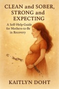 Cover-Bild zum Titel 'Clean and Sober, Strong and Expecting' von 'Kaitlyn Doht'