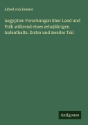 Aegypten: Forschungen über Land und Volk während eines zehnjährigen Aufenthalts. Erster und zweiter Teil - Alfred Von Kremer