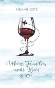 Meine Familie, mehr Wein & ich - Melanie Götz