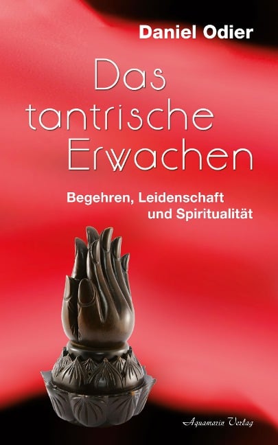 Das tantrische Erwachen - Begehren, Leidenschaft und Spiritualität - Daniel Odier