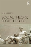 Cover-Bild zum Titel 'Social Theory, Sport, Leisure' von 'Ken Roberts'