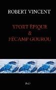 YPORT EPIQUE & FECAMP GOUROU - Robert Vincent