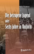 Cover-Bild zum Titel 'Die betrogene Jugend Oder: Sechs Jahre in Uniform' von 'Heinz Tiedeken'